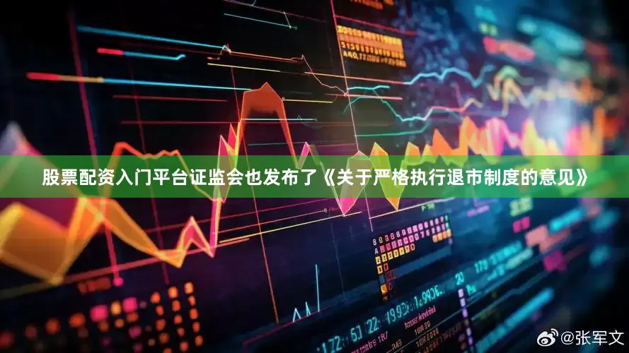 股票配资入门平台证监会也发布了《关于严格执行退市制度的意见》