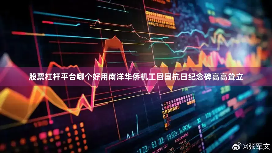 股票杠杆平台哪个好用南洋华侨机工回国抗日纪念碑高高耸立