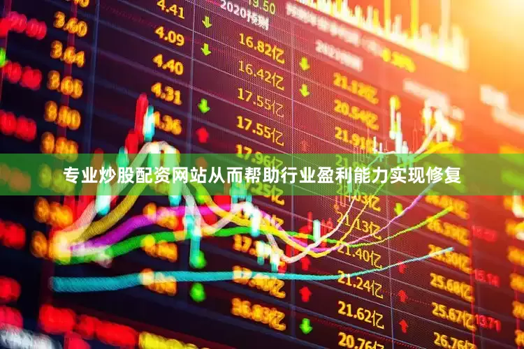 专业炒股配资网站从而帮助行业盈利能力实现修复
