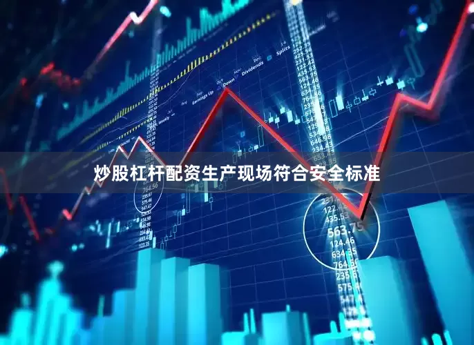 炒股杠杆配资生产现场符合安全标准