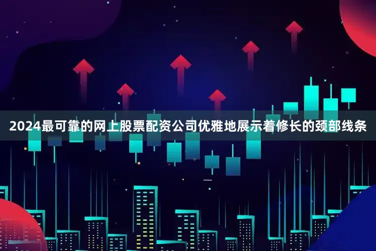 2024最可靠的网上股票配资公司优雅地展示着修长的颈部线条