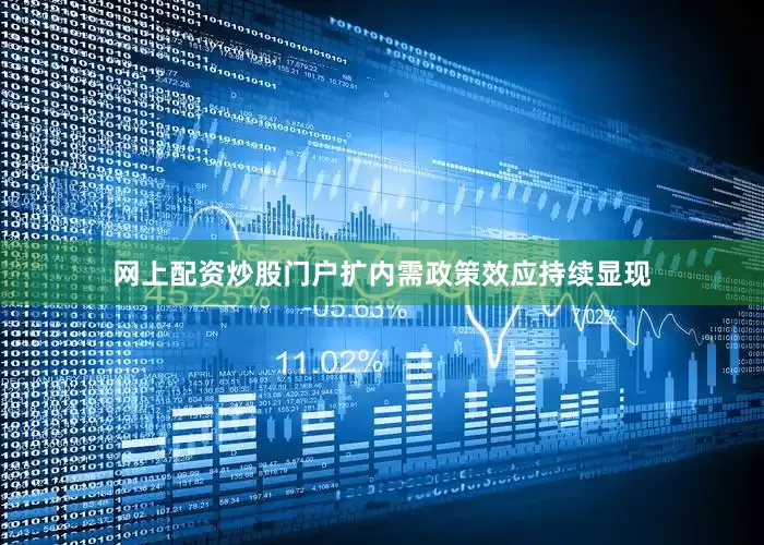 网上配资炒股门户扩内需政策效应持续显现