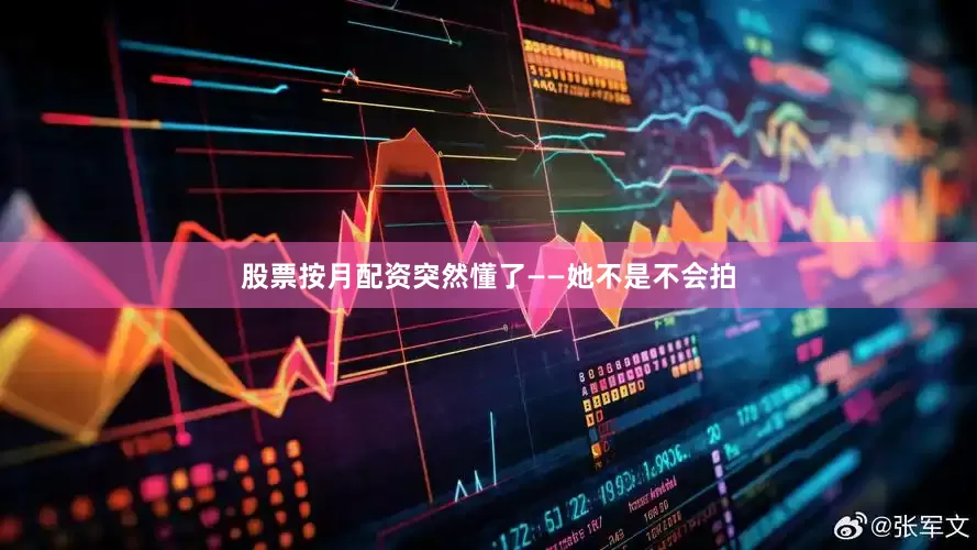 股票按月配资突然懂了——她不是不会拍