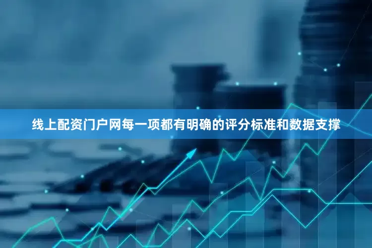 线上配资门户网每一项都有明确的评分标准和数据支撑